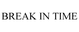 BREAK IN TIME trademark
