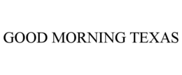 GOOD MORNING TEXAS trademark