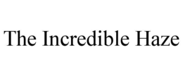 THE INCREDIBLE HAZE trademark