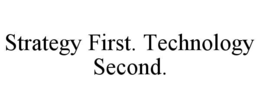 STRATEGY FIRST. TECHNOLOGY SECOND. trademark