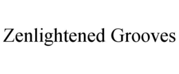 ZENLIGHTENED GROOVES trademark