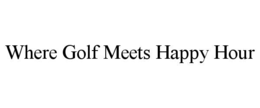 WHERE GOLF MEETS HAPPY HOUR trademark