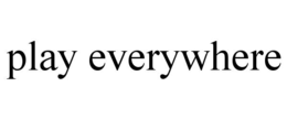 PLAY EVERYWHERE trademark