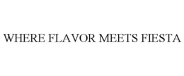 WHERE FLAVOR MEETS FIESTA trademark