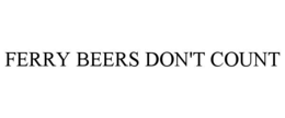 FERRY BEERS DON'T COUNT trademark