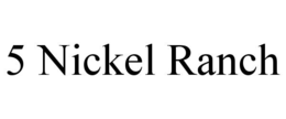 5 NICKEL RANCH trademark