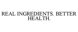 REAL INGREDIENTS. BETTER HEALTH. trademark