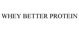 WHEY BETTER PROTEIN trademark