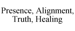 PRESENCE, ALIGNMENT, TRUTH, HEALING trademark