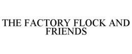 THE FACTORY FLOCK AND FRIENDS trademark