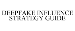 DEEPFAKE INFLUENCE STRATEGY GUIDE trademark