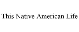 THIS NATIVE AMERICAN LIFE trademark
