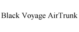 BLACK VOYAGE AIRTRUNK trademark