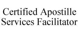 CERTIFIED APOSTILLE SERVICES FACILITATOR trademark