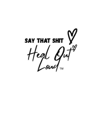 SAY THAT SHIT HEAL OUT LOUD. trademark