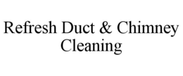 REFRESH DUCT & CHIMNEY CLEANING trademark