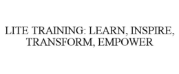 LITE TRAINING: LEARN, INSPIRE, TRANSFORM, EMPOWER trademark
