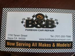 WWW.BNBFOREIGNCARREPAIR.COM NAPA CA 94559 1750 TANEN STREET FOREIGN CAR REPAIR B&B TEL: (707) 255-7588 NOW SERVING ALL MAKES & MODELS! trademark