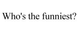 WHO'S THE FUNNIEST? trademark