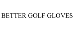 BETTER GOLF GLOVES trademark