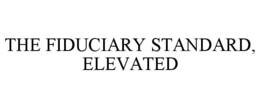 THE FIDUCIARY STANDARD, ELEVATED trademark