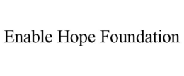 ENABLE HOPE FOUNDATION trademark