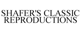 SHAFER'S CLASSIC REPRODUCTIONS trademark