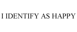 I IDENTIFY AS HAPPY trademark