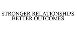 STRONGER RELATIONSHIPS. BETTER OUTCOMES. trademark