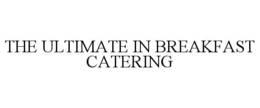 THE ULTIMATE IN BREAKFAST CATERING trademark