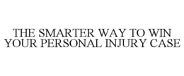 THE SMARTER WAY TO WIN YOUR PERSONAL INJURY CASE trademark