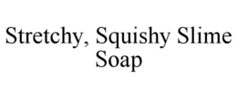 STRETCHY, SQUISHY SLIME SOAP trademark
