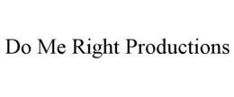 DO ME RIGHT PRODUCTIONS trademark
