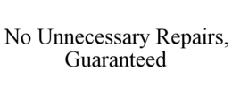 NO UNNECESSARY REPAIRS, GUARANTEED trademark
