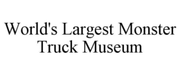 WORLD'S LARGEST MONSTER TRUCK MUSEUM trademark