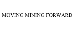 MOVING MINING FORWARD trademark