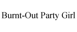 BURNT-OUT PARTY GIRL trademark