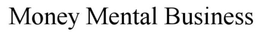 MONEY MENTAL BUSINESS trademark