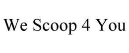 WE SCOOP 4 YOU trademark