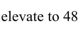 ELEVATE TO 48 trademark