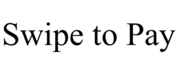 SWIPE TO PAY trademark