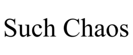 SUCH CHAOS trademark