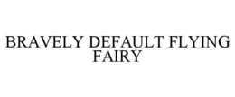 BRAVELY DEFAULT FLYING FAIRY trademark