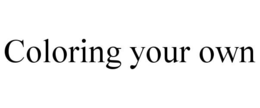 COLORING YOUR OWN trademark