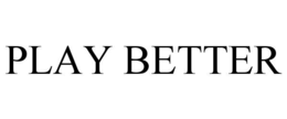 PLAY BETTER trademark
