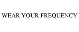 WEAR YOUR FREQUENCY trademark