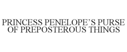 PRINCESS PENELOPE’S PURSE OF PREPOSTEROUS THINGS trademark