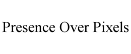 PRESENCE OVER PIXELS trademark