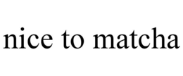 NICE TO MATCHA trademark