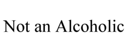NOT AN ALCOHOLIC trademark